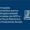 Informações importantes acerca da obrigatoriedade de emissão de NFP-e - Nota Fiscal Eletrônica para Produtores Rurais